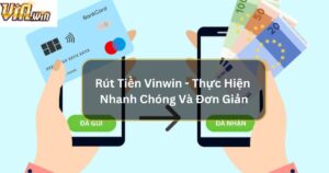 Rút Tiền Vinwin - Quy Trình Gom Lúa Nhanh Chóng Và Đơn Giản