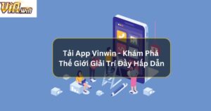 Tải App Vinwin - Khám Phá Thế Giới Giải Trí Đầy Hấp Dẫn