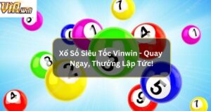 Xổ Số Siêu Tốc Vinwin - Quay Ngay, Thưởng Lập Tức!